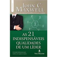 AS 21 INDISPENSÁVEIS QUALIDADES DE UM LÍDER - JOHN MAXWELL