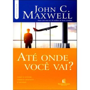 ATÉ ONDE VOCÊ VAI - JOHN C. MAXWELL